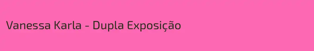 Vanessa Karla - Dupla Exposição